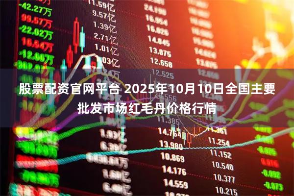 股票配资官网平台 2025年10月10日全国主要批发市场红毛丹价格行情
